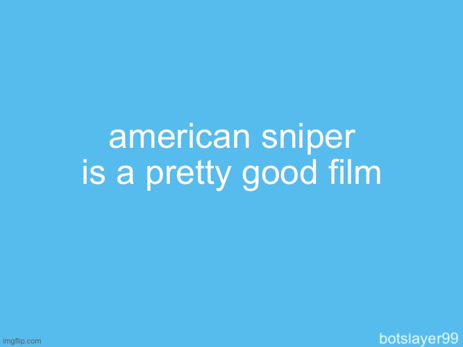 botslayer announcement temp | american sniper is a pretty good film; i love you sirecheesy | image tagged in botslayer announcement temp | made w/ Imgflip meme maker