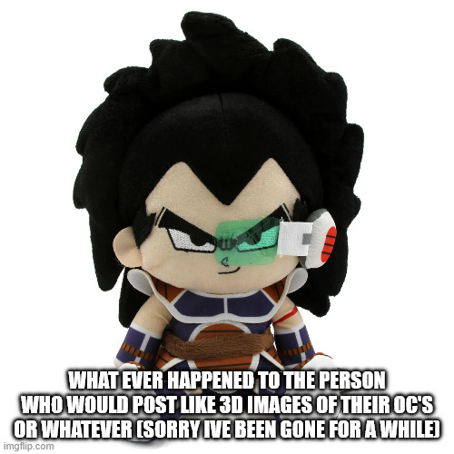 raditz plush | what ever happened to the person who would post like 3d images of their oc's or whatever (sorry ive been gone for a while) | image tagged in raditz plush | made w/ Imgflip meme maker