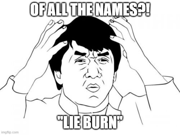 Of all the names?! "Lie burn" | image tagged in memes,jackie chan wtf | made w/ Imgflip meme maker