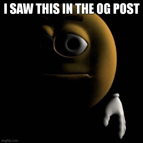 sad emoji | i saw this in the og post | image tagged in sad emoji | made w/ Imgflip meme maker