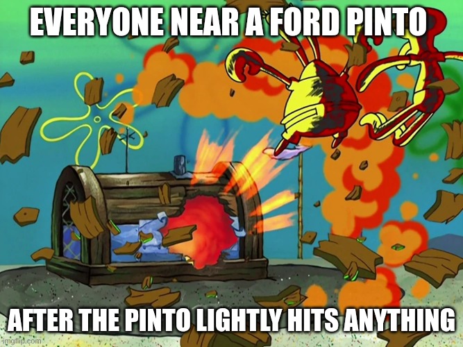 Spongebob explosion | Everyone near a ford Pinto after the Pinto lightly hits anything | image tagged in spongebob explosion | made w/ Imgflip meme maker