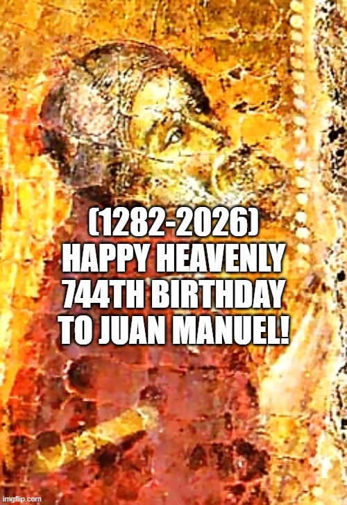 Juan Manuel's Heavenly 744th Birthday! | (1282-2026)
Happy Heavenly 744th Birthday
To Juan Manuel! | image tagged in juan manuel,france,deadpool surprised | made w/ Imgflip meme maker