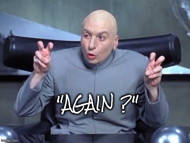 Dr Evil air quotes | "Again ?" | image tagged in dr evil air quotes | made w/ Imgflip meme maker