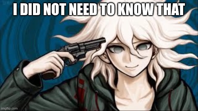 Anime boy holding gun to head | I did not need to know that | image tagged in anime boy holding gun to head | made w/ Imgflip meme maker