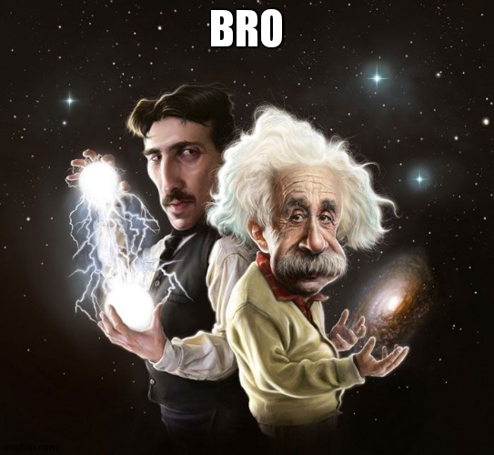 Nikola Tesla & Albert Einstein | bro | image tagged in nikola tesla albert einstein | made w/ Imgflip meme maker