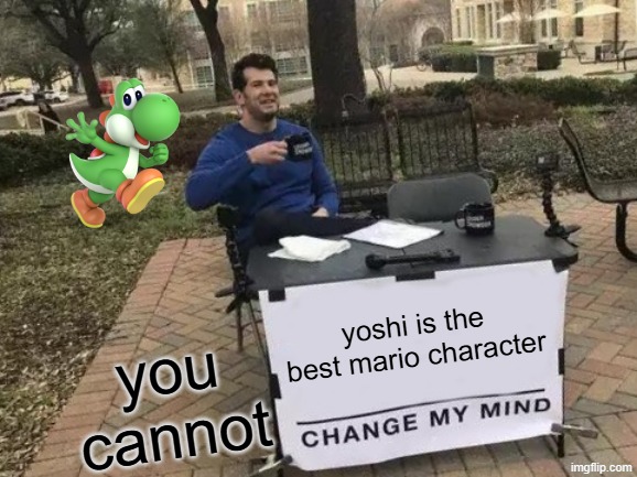 yoshi is the best mario character | you cannot; yoshi is the best mario character | image tagged in memes,change my mind | made w/ Imgflip meme maker