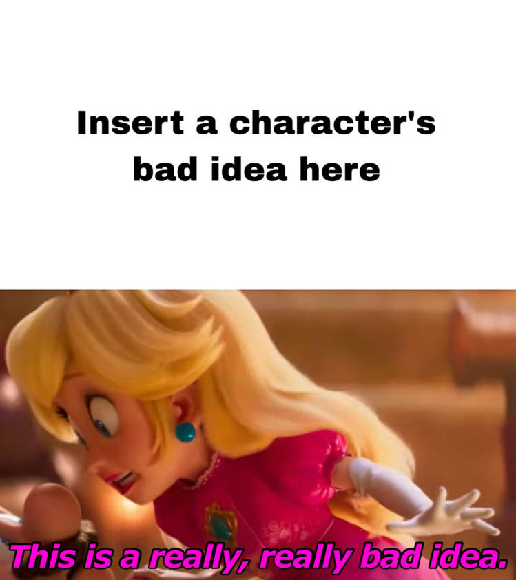 Peach Knew What Is A Bad Idea? Blank Meme Template