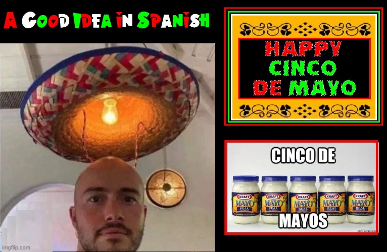 image tagged in cinco de mayo 24 jpg | made w/ Imgflip meme maker