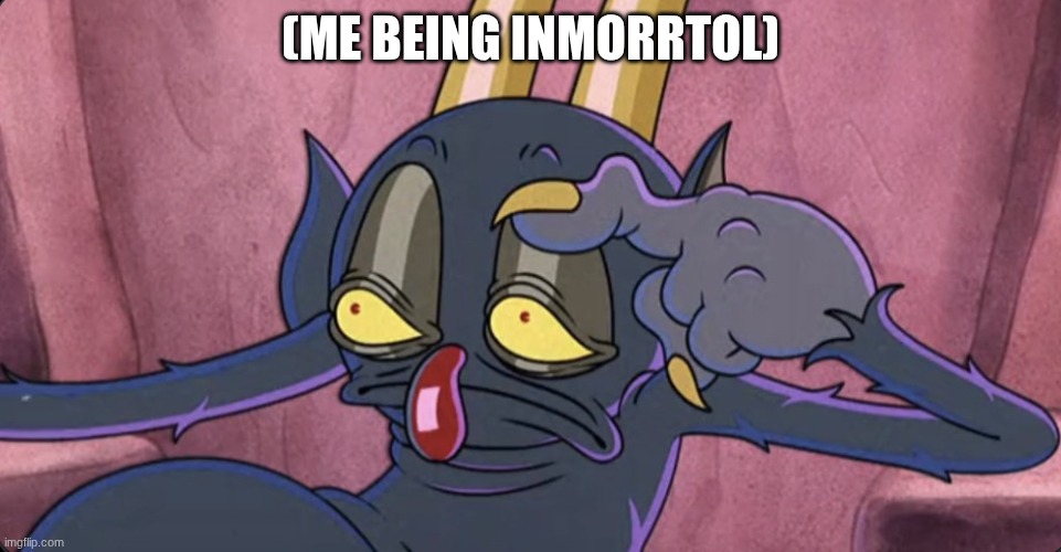 Some days be like | (me being inmorrtol) | image tagged in some days be like | made w/ Imgflip meme maker