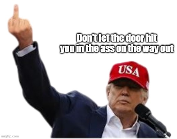Don't let the door hit you in the ass on the way out | made w/ Imgflip meme maker