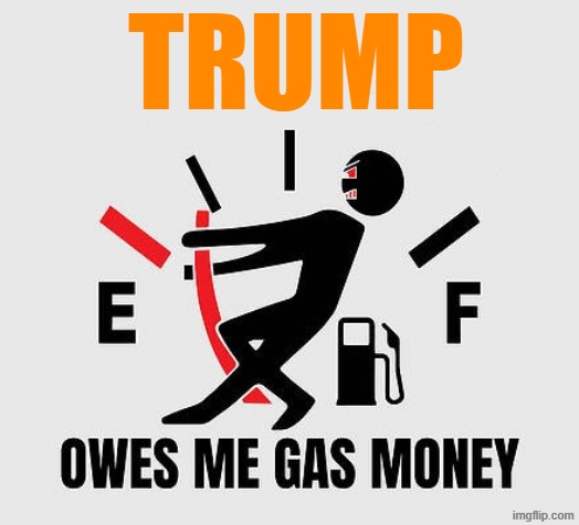 TRUMP OWES ME GAS MONEY | TRUMP | image tagged in trump,gas,iran,oil,gas prices,political meme | made w/ Imgflip meme maker