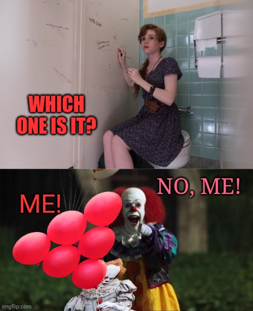 Which one is it? No, me! Me! | image tagged in beverly marsh which one is it,pennywise | made w/ Imgflip meme maker