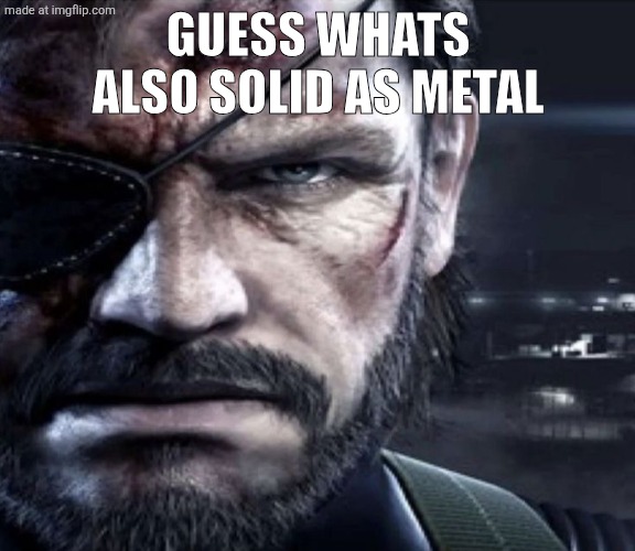 Solid Snake Staring | Guess whats also solid as metal | image tagged in solid snake staring | made w/ Imgflip meme maker
