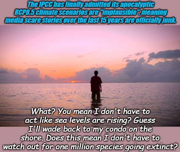 Never going to make the Propaganda News. Democrats will still fight for CLIMATE JUSTICE! | The IPCC has finally admitted its apocalyptic RCP8.5 climate scenarios are "implausible", meaning media scare stories over the last 15 years are officially junk. What? You mean I don't have to act like sea levels are rising? Guess I'll wade back to my condo on the shore. Does this mean I don't have to watch out for one million species going extinct? | image tagged in standing in the ocean | made w/ Imgflip meme maker