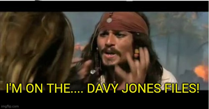 Why Is The Rum Gone | I'm on the.... Davy Jones files! | image tagged in memes,why is the rum gone | made w/ Imgflip meme maker