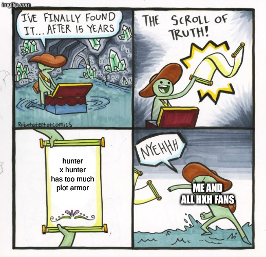 there is a ton of plot armor, but its still good | hunter x hunter has too much plot armor; me and all hxh fans | image tagged in memes,the scroll of truth,hunter x hunter | made w/ Imgflip meme maker