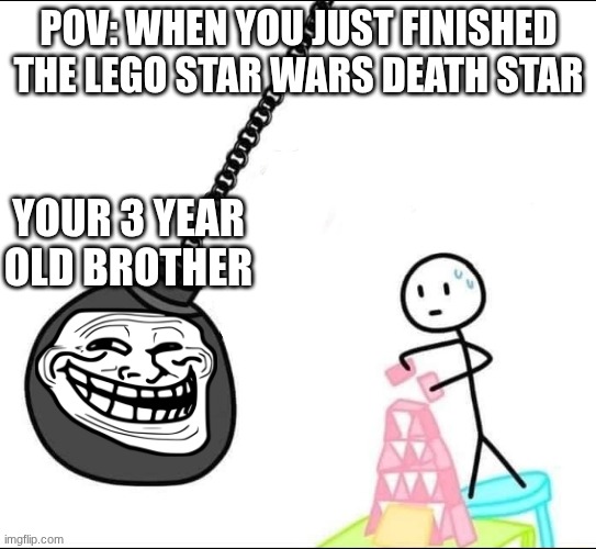 Oh NO | PoV: when you just finished the lego star wars death star; Your 3 year old brother | image tagged in wrecking ball,remix | made w/ Imgflip meme maker