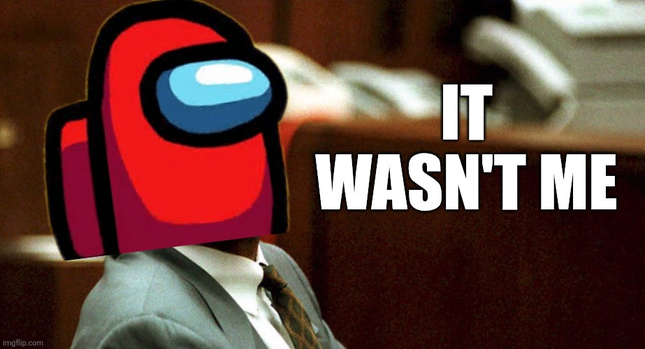 Its mot me | It wasn't me | image tagged in 51967322_waoteu jpeg | made w/ Imgflip meme maker