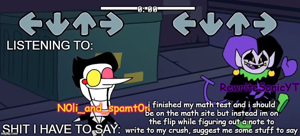 rewrite and noil_spamton annoucement temp | i finished my math test and i should be on the math site but instead im on the flip while figuring out a note to write to my crush, suggest me some stuff to say | image tagged in rewrite and noil_spamton annoucement temp | made w/ Imgflip meme maker