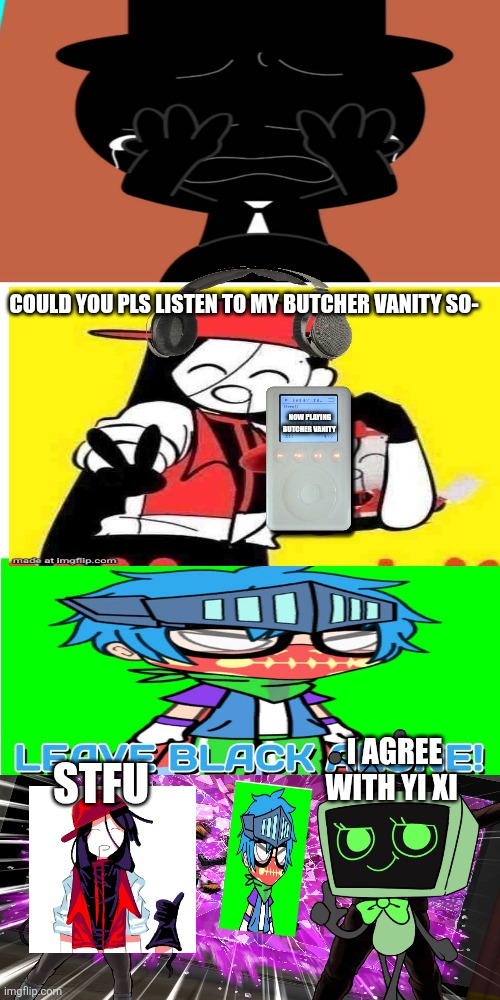 Insert clever title for this meme | Could you pls listen to my butcher vanity so-; Now playing butcher vanity; Stfu; I agree with yi xi | image tagged in ruin this fill in meme 260 | made w/ Imgflip meme maker