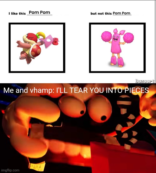 Me and vhamp: I'LL TEAR YOU INTO PIECES | image tagged in did vhamp's evil twin make this,i'll tear you to pieces | made w/ Imgflip meme maker
