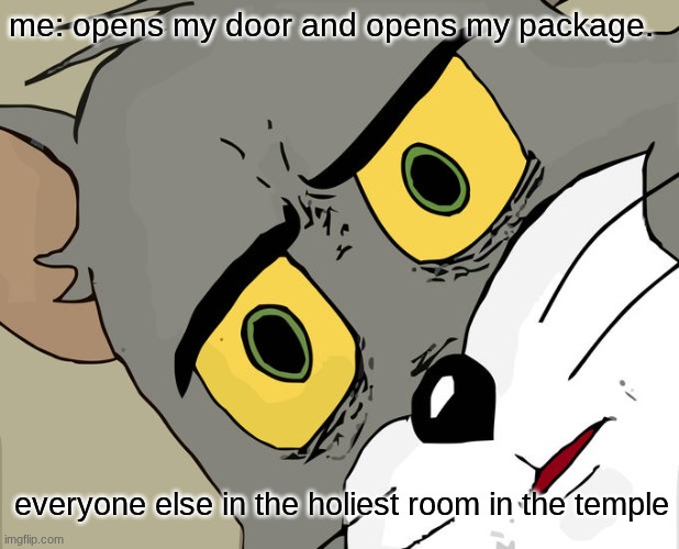 Unsettled Tom Meme | me: opens my door and opens my package. everyone else in the holiest room in the temple | image tagged in memes,unsettled tom | made w/ Imgflip meme maker