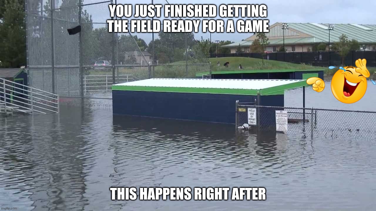 Bruh | You Just finished getting the field ready for a game; This happens right after | image tagged in baseball field underwater | made w/ Imgflip meme maker