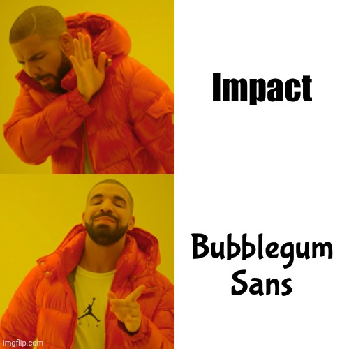 Drake Hotline Bling Meme | Impact Bubblegum
Sans | image tagged in memes,drake hotline bling | made w/ Imgflip meme maker