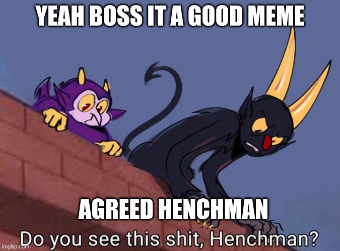 The Devil | yeah boss it a good meme agreed henchman | image tagged in the devil | made w/ Imgflip meme maker