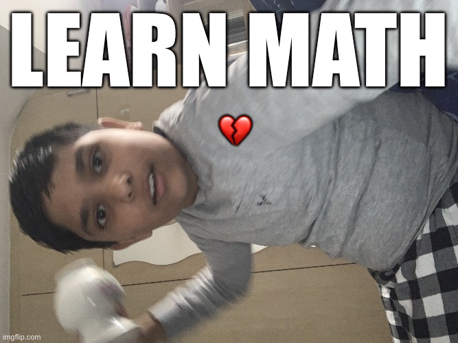 Learn Math; 💔 | image tagged in image jpg | made w/ Imgflip meme maker
