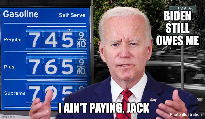 Biden still owes me I ain't paying, jack | image tagged in biden-gas-prices jpg | made w/ Imgflip meme maker