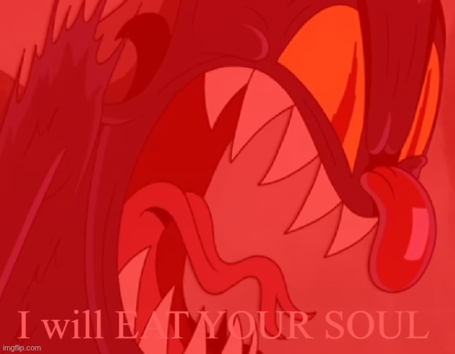 I Will Eat Your Soul | image tagged in i will eat your soul | made w/ Imgflip meme maker