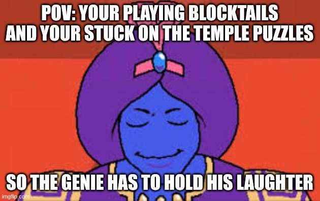 download (1).jpeg | POV: your playing blocktails and your stuck on the temple puzzles; so the genie has to hold his laughter | image tagged in download 1 jpeg | made w/ Imgflip meme maker