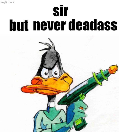 But sir we were never deadass | but | image tagged in but sir we were never deadass | made w/ Imgflip meme maker
