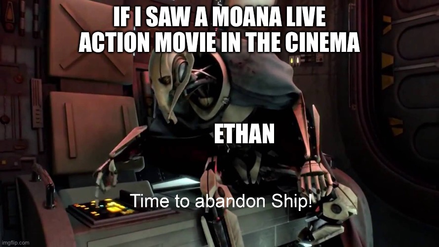 I abandoned Disney live action movie | If I saw a Moana live action movie in the cinema; Ethan | image tagged in time to abandon ship | made w/ Imgflip meme maker