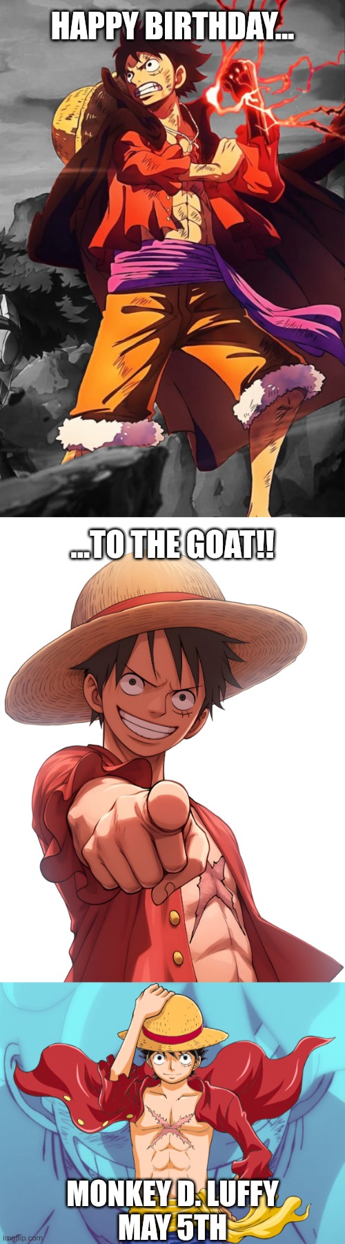 My goat is a year older | Happy Birthday... ...to the GOAT!! Monkey D. Luffy
May 5th | image tagged in anime,birthday,one piece,luffy | made w/ Imgflip meme maker
