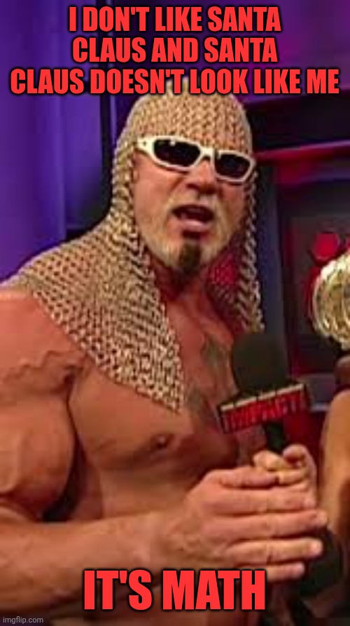 Scott Steiner says he doesn't look like Santa Claus | I don't like Santa Claus and Santa Claus doesn't look like me; It's math | image tagged in scott steiner math | made w/ Imgflip meme maker