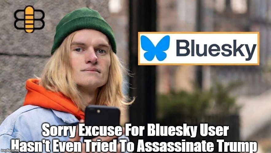 Sorry Excuse For Bluesky User Hasn't Even Tried To Assassinate Trump | made w/ Imgflip meme maker