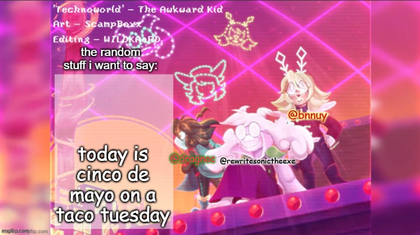 dracnoc, rewrite, and bnnuy temp | today is cinco de mayo on a taco tuesday | image tagged in dracnoc rewrite and bnnuy temp | made w/ Imgflip meme maker