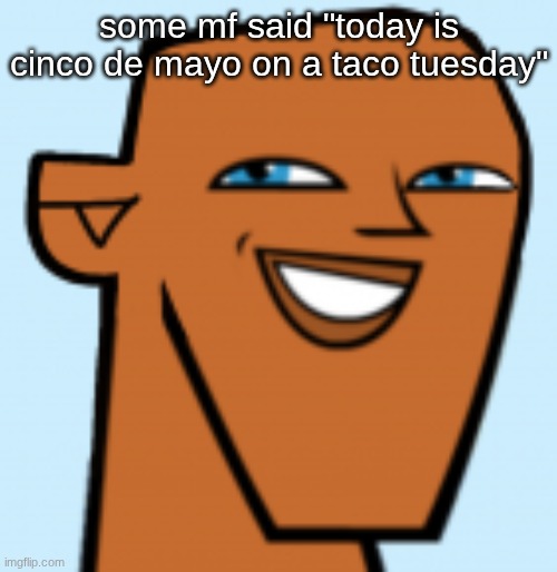 justin (hd) | some mf said "today is cinco de mayo on a taco tuesday" | image tagged in justin hd | made w/ Imgflip meme maker