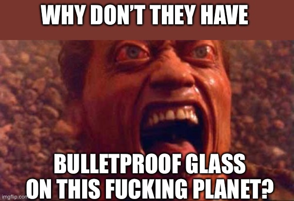 Bulletproof | Why don’t they have; Bulletproof glass on this fucking planet? | image tagged in total recall arnold,movies,funny | made w/ Imgflip meme maker