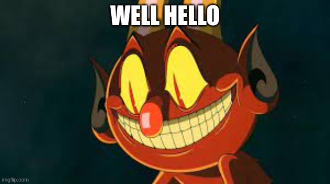 Cuphead Devil Smiling | well hello | image tagged in cuphead devil smiling | made w/ Imgflip meme maker