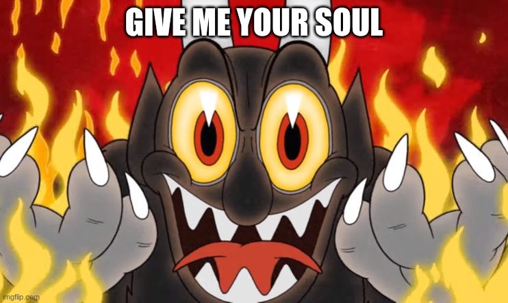 Cuphead Devil | give me your soul | image tagged in cuphead devil | made w/ Imgflip meme maker