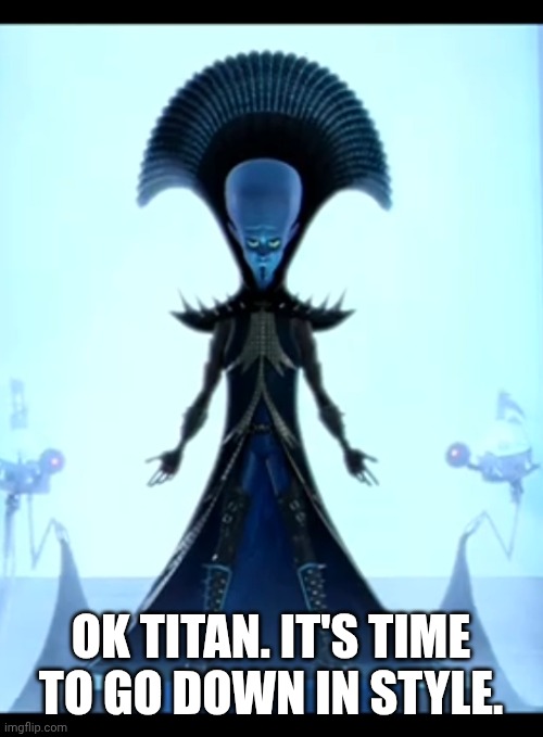 OK Titan it's time to go down in style Blank Meme Template