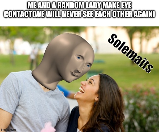 Gasp is that a title | Me and a random lady make eye contact(we will never see each other again) | image tagged in ur,g,a,y | made w/ Imgflip meme maker