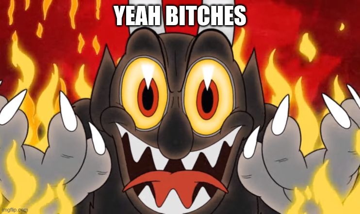 Cuphead Devil | yeah bitches | image tagged in cuphead devil | made w/ Imgflip meme maker