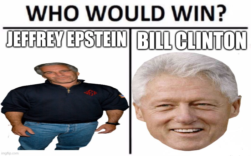 Who Would Win? Meme | Jeffrey epstein; bill clinton | image tagged in memes,who would win | made w/ Imgflip meme maker