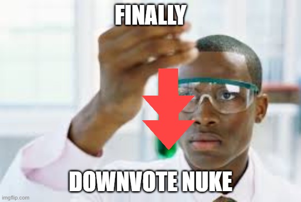 FINALLY | finally; downvote nuke | image tagged in finally | made w/ Imgflip meme maker