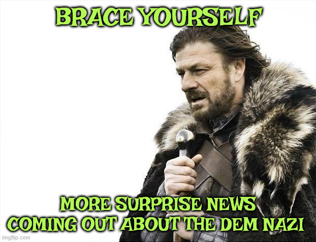 Brace Yourselves X is Coming Meme | Brace yourself more surprise news coming out about the dem nazi | image tagged in memes,brace yourselves x is coming | made w/ Imgflip meme maker