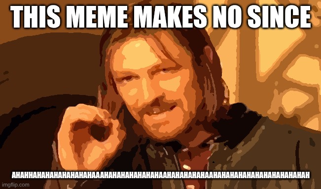 ajahhahahaahahshadkffjaigjgiejgiadrjgiruerggiurgjiafgjfigjrig | this meme makes no since; ahahhahahahahahahahaaahahahahahahahaahahahahahaahahahahahahahahahahahah | image tagged in memes,one does not simply | made w/ Imgflip meme maker